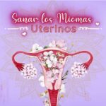 Sanar los miomas uterinos