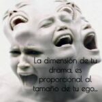 EL TAMAÑO DE TU DRAMA, ES PROPORCIONAL AL TAMAÑO DE TU EGO